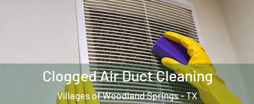 Clogged Air Duct Cleaning Villages of Woodland Springs - TX