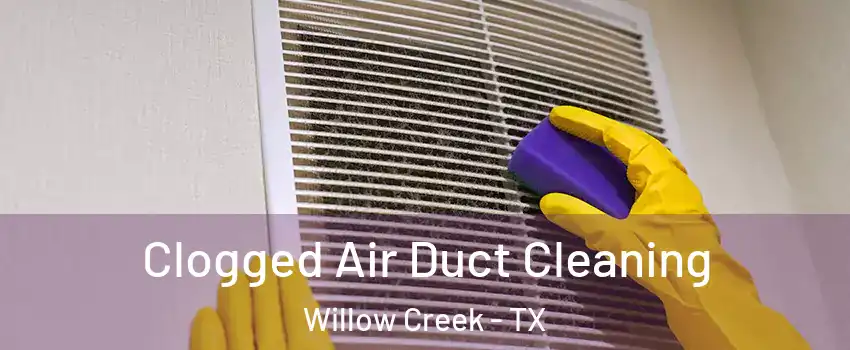 Clogged Air Duct Cleaning Willow Creek - TX