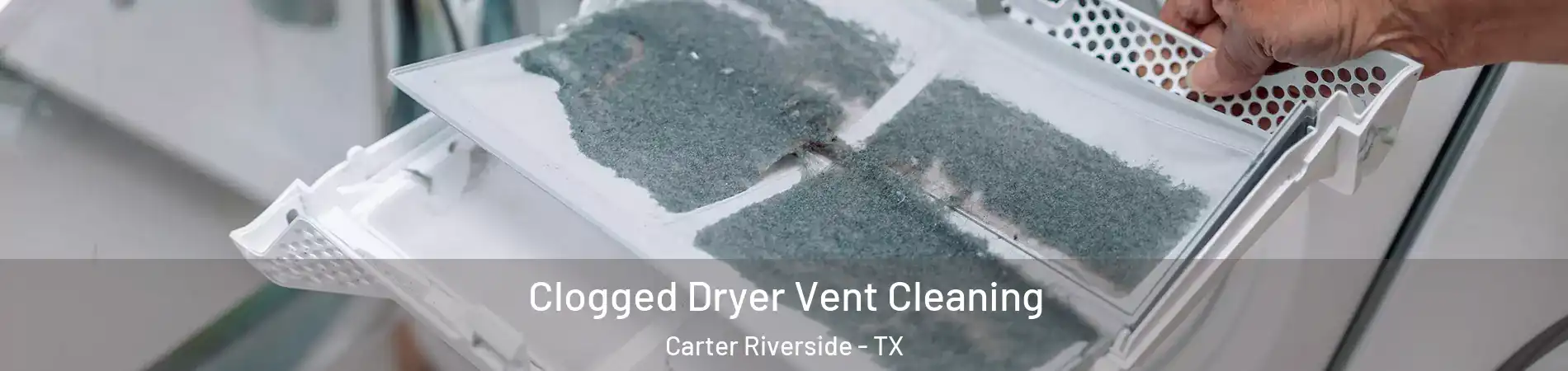 Clogged Dryer Vent Cleaning Carter Riverside - TX