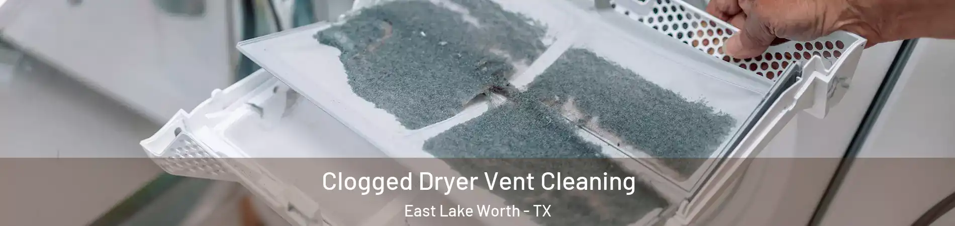 Clogged Dryer Vent Cleaning East Lake Worth - TX