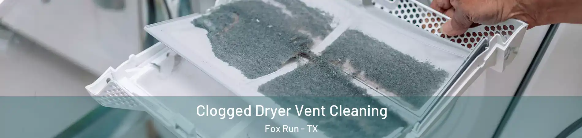 Clogged Dryer Vent Cleaning Fox Run - TX