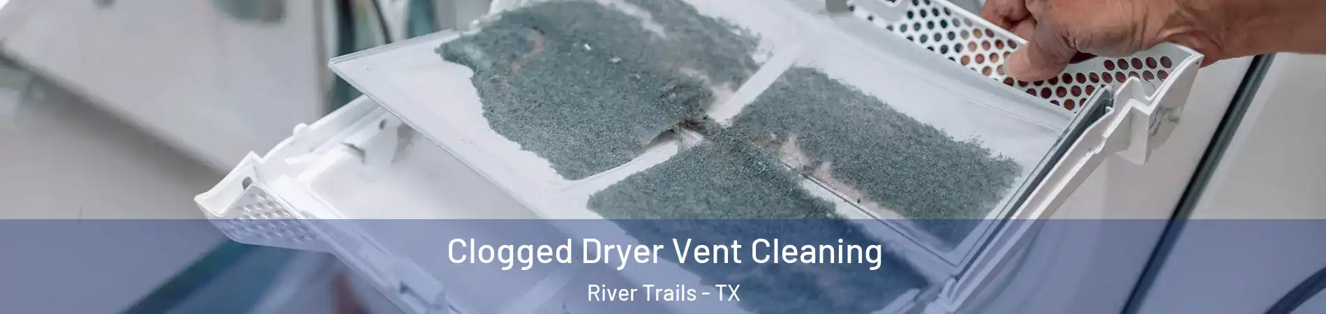 Clogged Dryer Vent Cleaning River Trails - TX