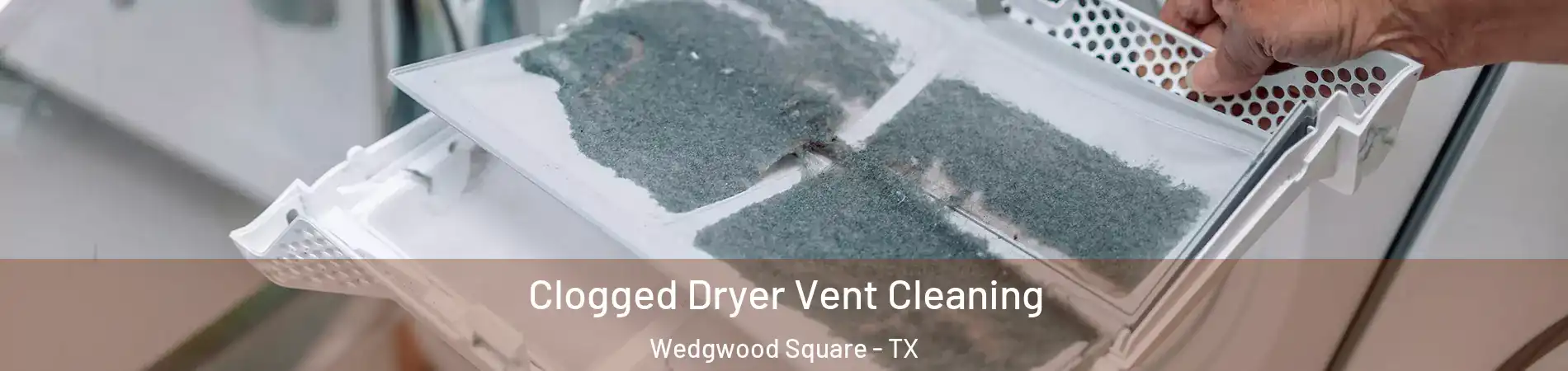Clogged Dryer Vent Cleaning Wedgwood Square - TX