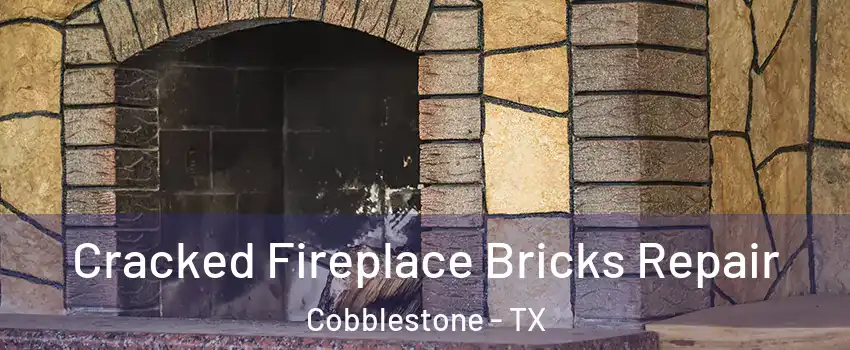 Cracked Fireplace Bricks Repair Cobblestone - TX