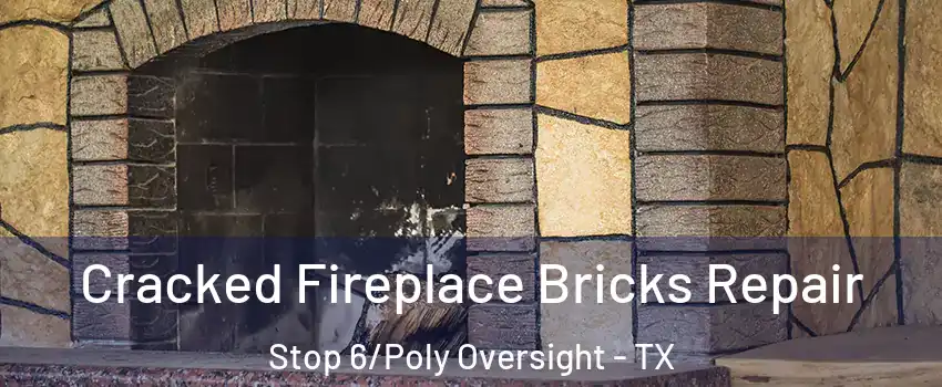Cracked Fireplace Bricks Repair Stop 6/Poly Oversight - TX
