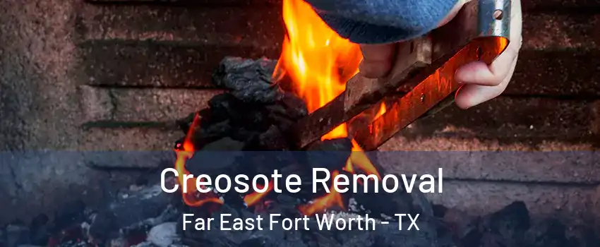 Creosote Removal Far East Fort Worth - TX