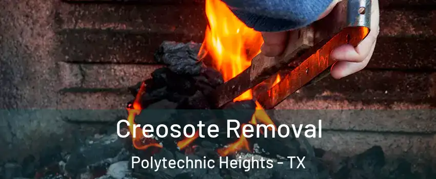 Creosote Removal Polytechnic Heights - TX