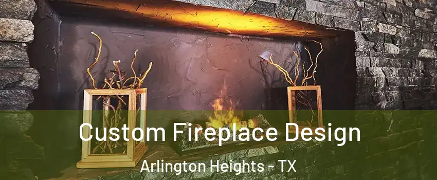Custom Fireplace Design Arlington Heights - TX