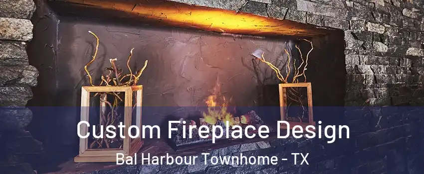 Custom Fireplace Design Bal Harbour Townhome - TX
