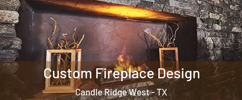 Custom Fireplace Design Candle Ridge West - TX