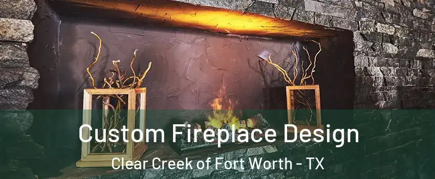 Custom Fireplace Design Clear Creek of Fort Worth - TX