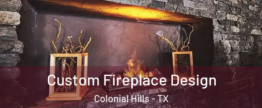 Custom Fireplace Design Colonial Hills - TX