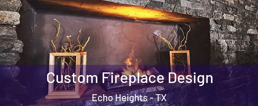 Custom Fireplace Design Echo Heights - TX