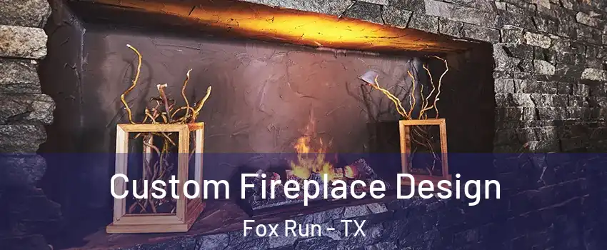 Custom Fireplace Design Fox Run - TX