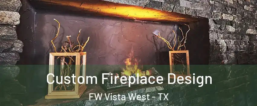 Custom Fireplace Design FW Vista West - TX