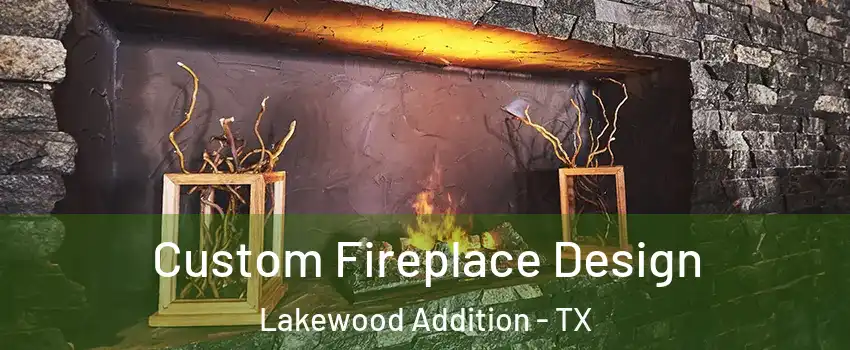Custom Fireplace Design Lakewood Addition - TX