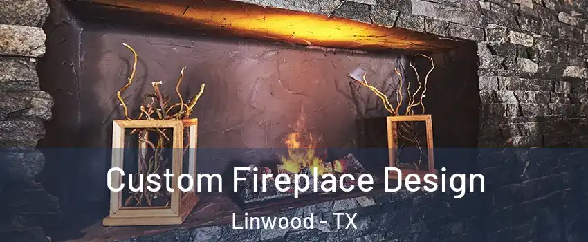 Custom Fireplace Design Linwood - TX