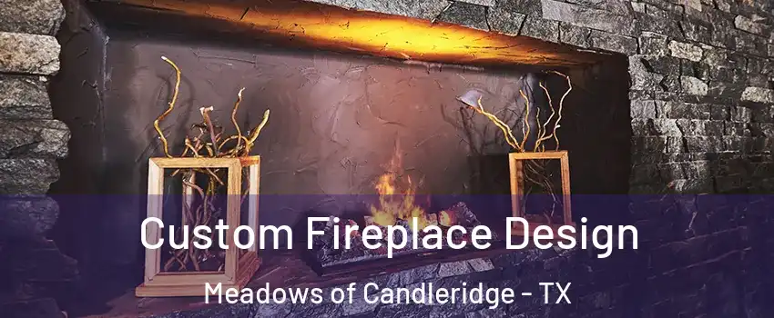 Custom Fireplace Design Meadows of Candleridge - TX