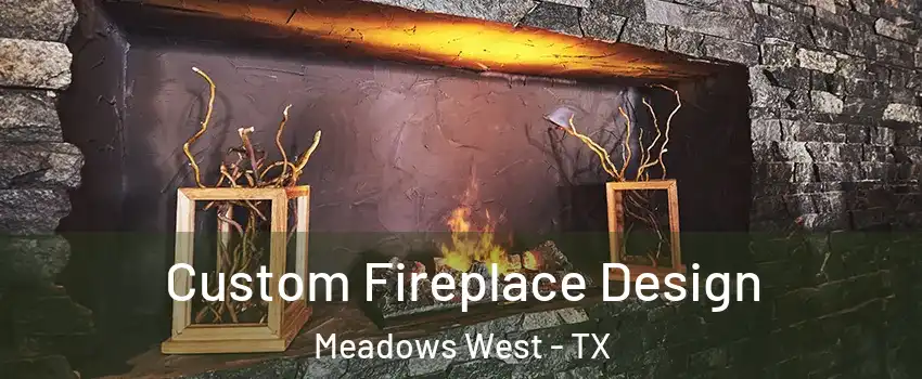 Custom Fireplace Design Meadows West - TX