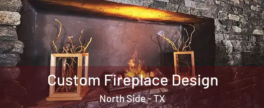 Custom Fireplace Design North Side - TX