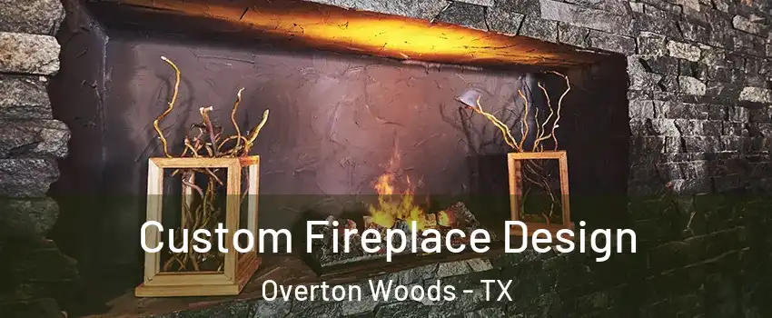 Custom Fireplace Design Overton Woods - TX
