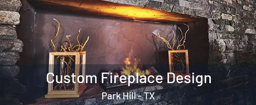 Custom Fireplace Design Park Hill - TX