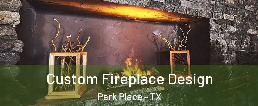 Custom Fireplace Design Park Place - TX