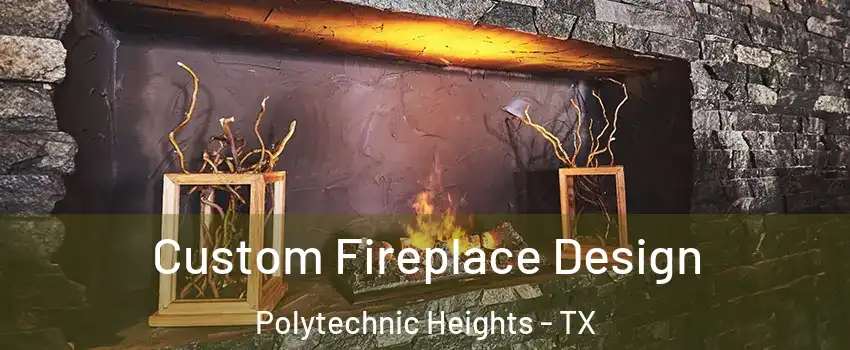 Custom Fireplace Design Polytechnic Heights - TX