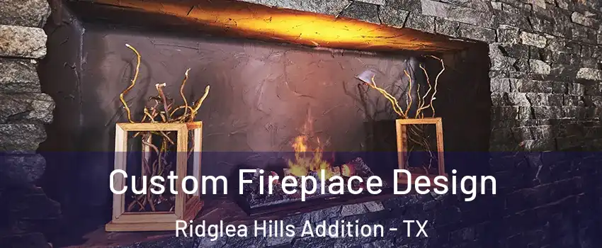 Custom Fireplace Design Ridglea Hills Addition - TX