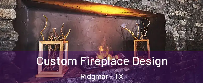 Custom Fireplace Design Ridgmar - TX