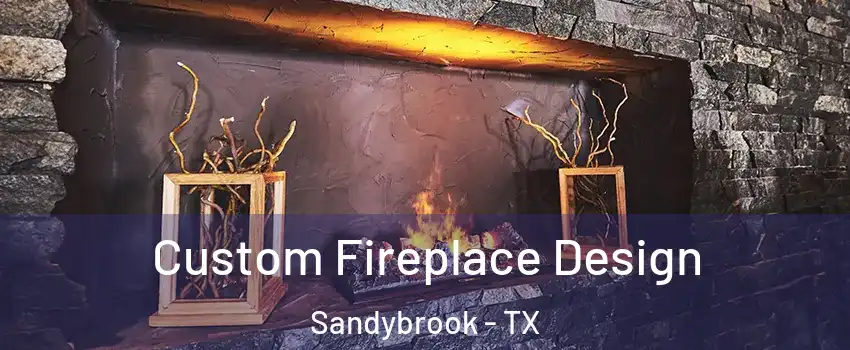 Custom Fireplace Design Sandybrook - TX