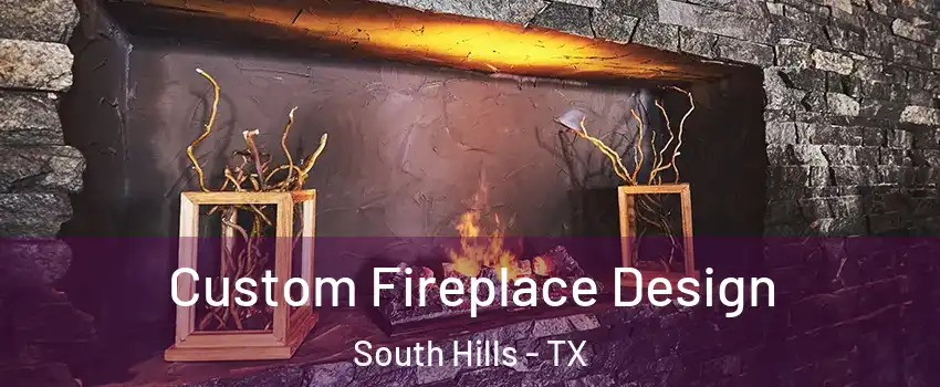 Custom Fireplace Design South Hills - TX