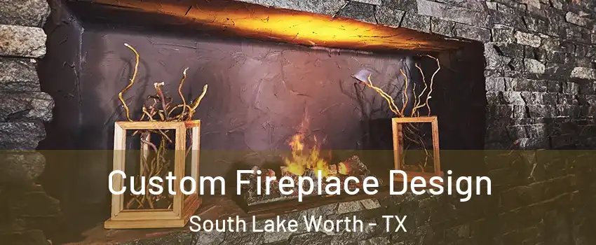 Custom Fireplace Design South Lake Worth - TX