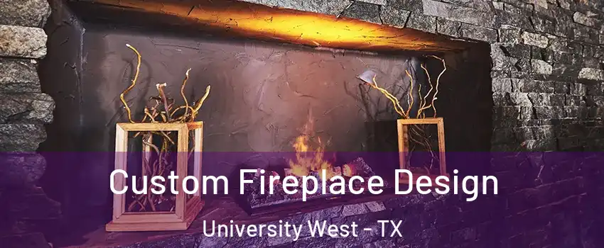 Custom Fireplace Design University West - TX
