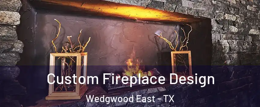 Custom Fireplace Design Wedgwood East - TX