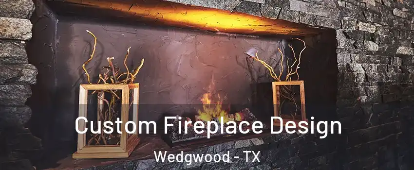 Custom Fireplace Design Wedgwood - TX