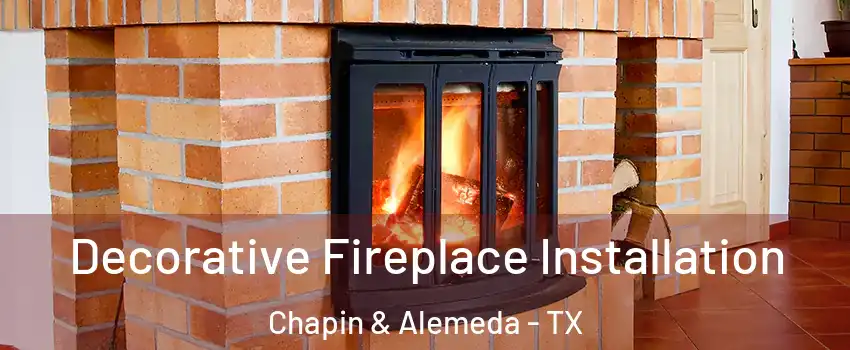 Decorative Fireplace Installation Chapin & Alemeda - TX