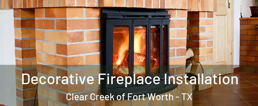 Decorative Fireplace Installation Clear Creek of Fort Worth - TX