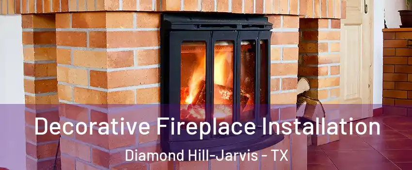Decorative Fireplace Installation Diamond Hill-Jarvis - TX