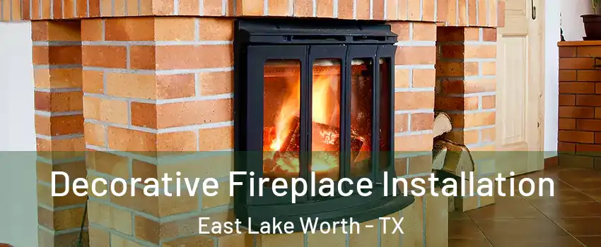 Decorative Fireplace Installation East Lake Worth - TX