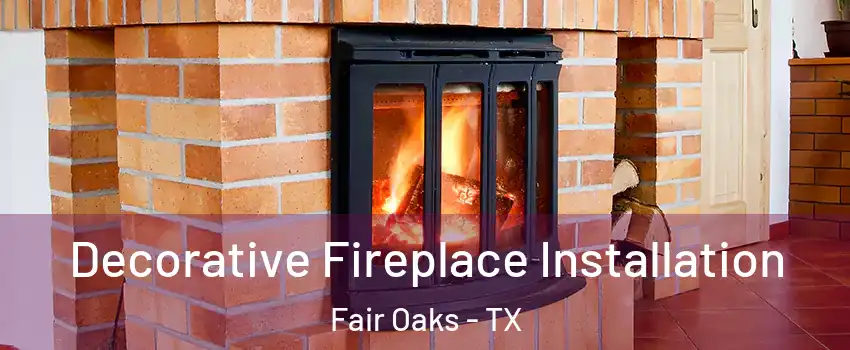 Decorative Fireplace Installation Fair Oaks - TX
