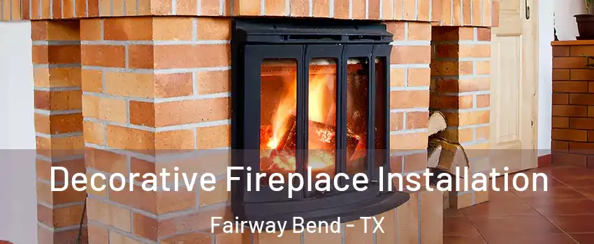 Decorative Fireplace Installation Fairway Bend - TX