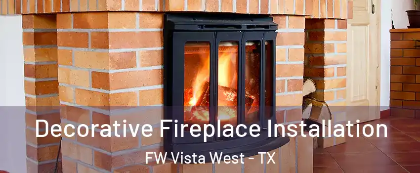 Decorative Fireplace Installation FW Vista West - TX