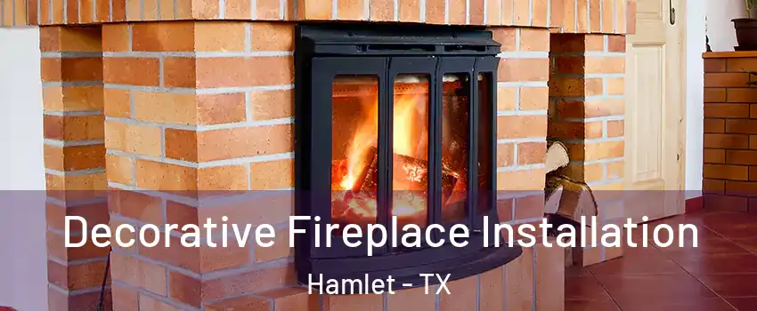 Decorative Fireplace Installation Hamlet - TX