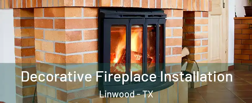 Decorative Fireplace Installation Linwood - TX