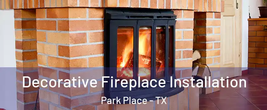 Decorative Fireplace Installation Park Place - TX