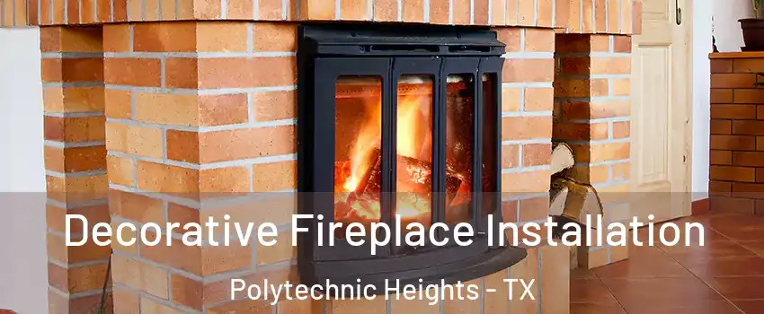 Decorative Fireplace Installation Polytechnic Heights - TX