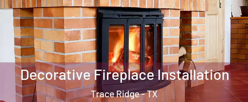 Decorative Fireplace Installation Trace Ridge - TX