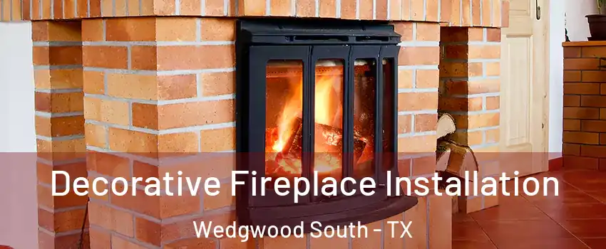 Decorative Fireplace Installation Wedgwood South - TX