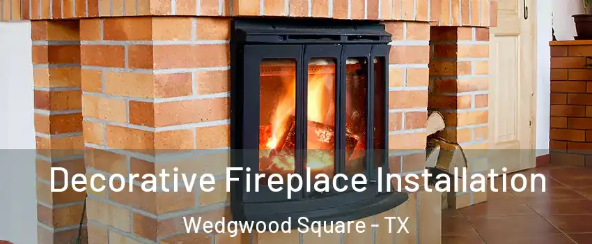 Decorative Fireplace Installation Wedgwood Square - TX